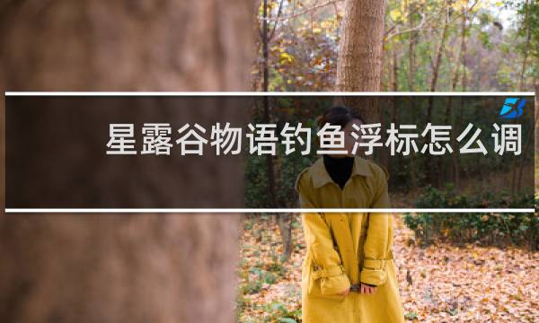 星露谷物语钓鱼浮标怎么调