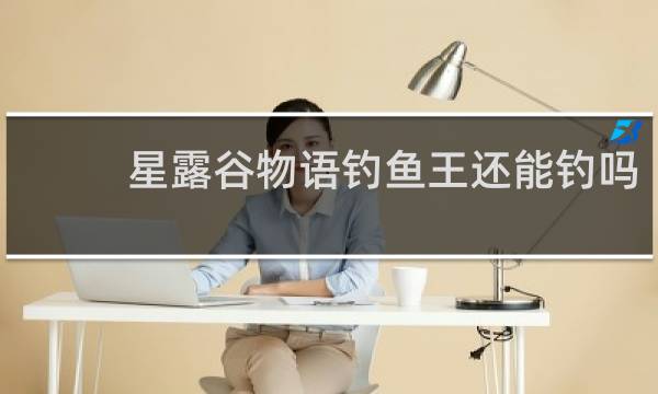 星露谷物语钓鱼王还能钓吗