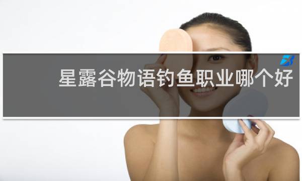 星露谷物语钓鱼职业哪个好