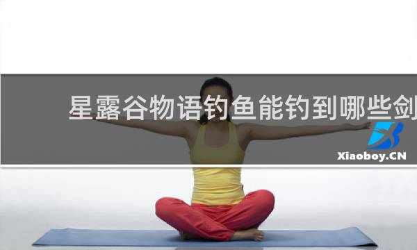 星露谷物语钓鱼能钓到哪些剑