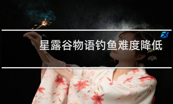 星露谷物语钓鱼难度降低