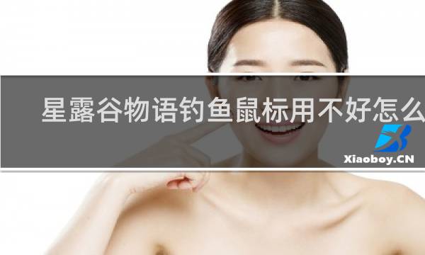 星露谷物语钓鱼鼠标用不好怎么办