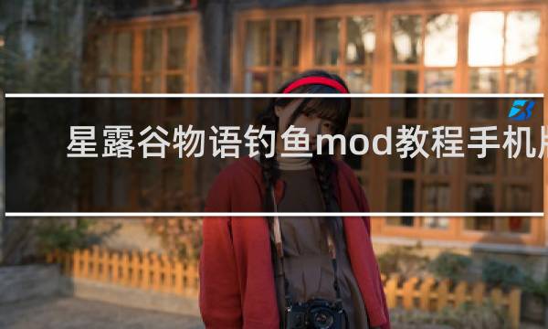 星露谷物语钓鱼mod教程手机版