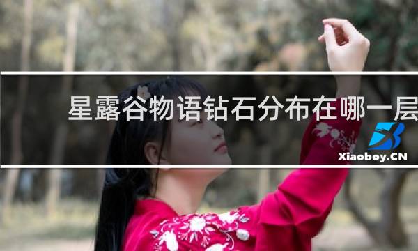 星露谷物语钻石分布在哪一层