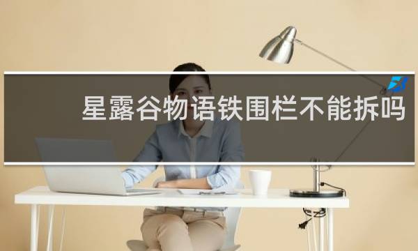 星露谷物语铁围栏不能拆吗