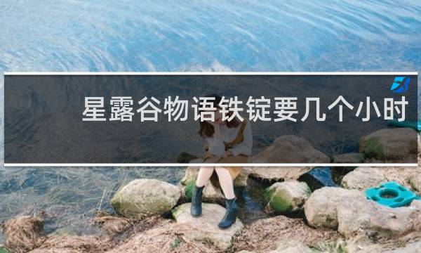 星露谷物语铁锭要几个小时