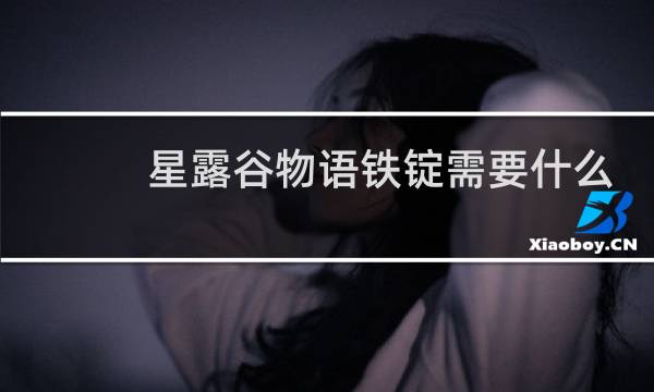 星露谷物语铁锭需要什么