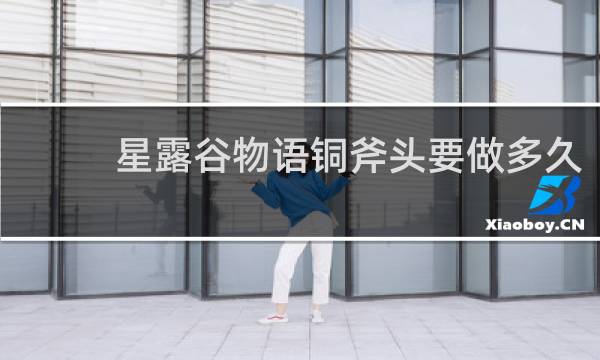 星露谷物语铜斧头要做多久