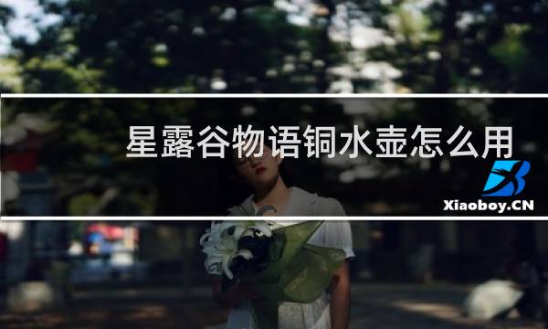 星露谷物语铜水壶怎么用