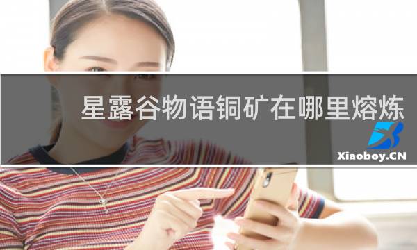 星露谷物语铜矿在哪里熔炼