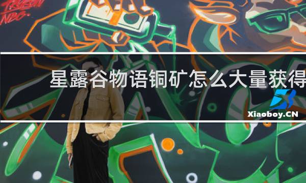 星露谷物语铜矿怎么大量获得