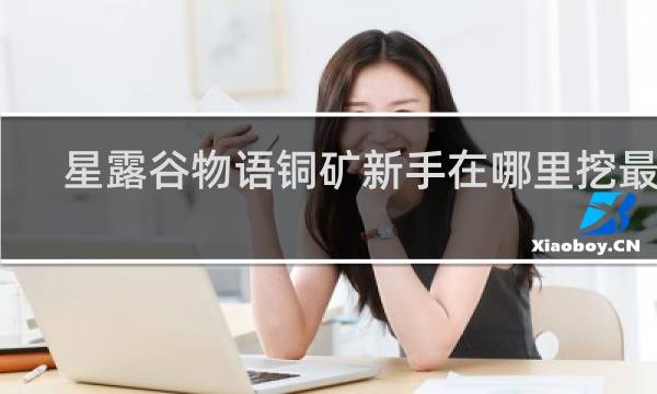 星露谷物语铜矿新手在哪里挖最好