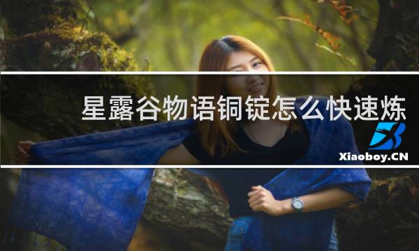 星露谷物语铜锭怎么快速炼