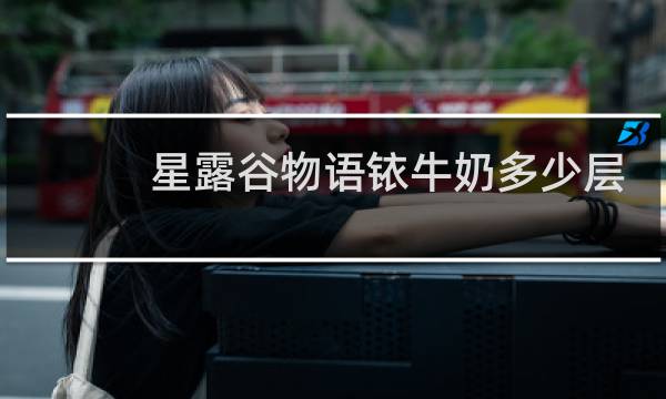 星露谷物语铱牛奶多少层