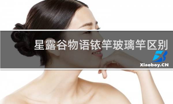 星露谷物语铱竿玻璃竿区别