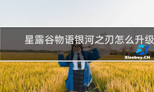 星露谷物语银河之刃怎么升级