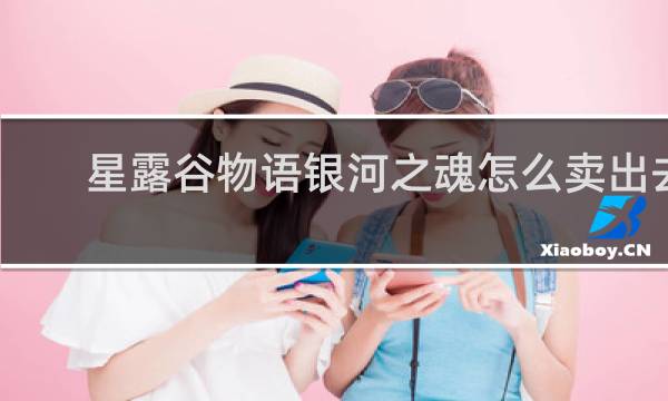 星露谷物语银河之魂怎么卖出去
