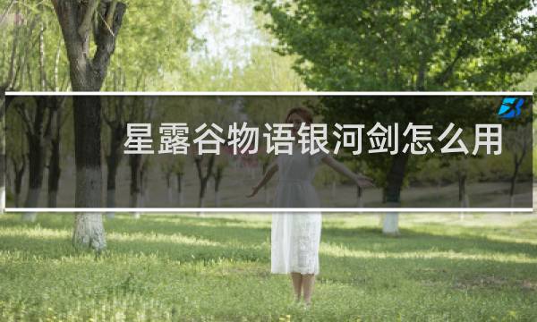 星露谷物语银河剑怎么用
