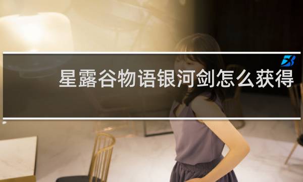 星露谷物语银河剑怎么获得