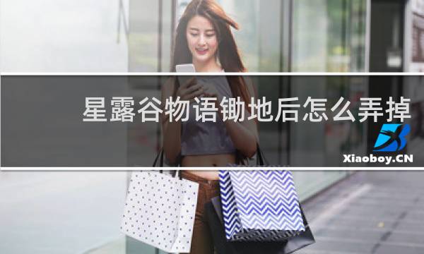 星露谷物语锄地后怎么弄掉