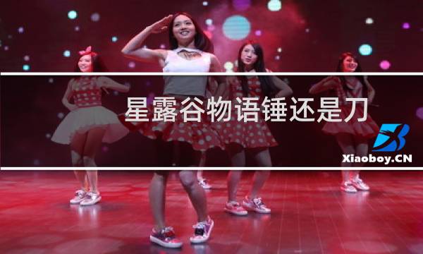 星露谷物语锤还是刀