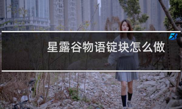 星露谷物语锭块怎么做