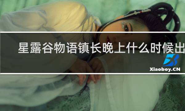 星露谷物语镇长晚上什么时候出现