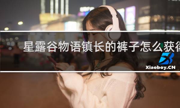 星露谷物语镇长的裤子怎么获得