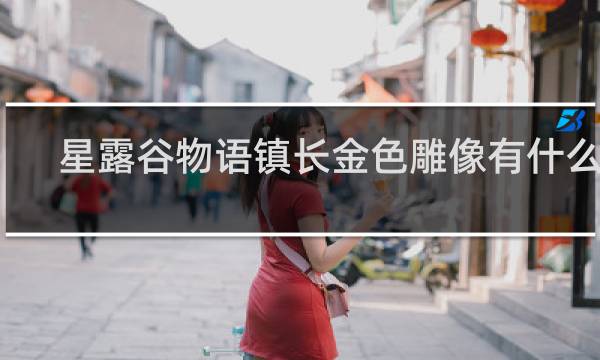 星露谷物语镇长金色雕像有什么用