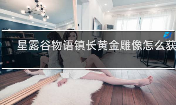 星露谷物语镇长黄金雕像怎么获得