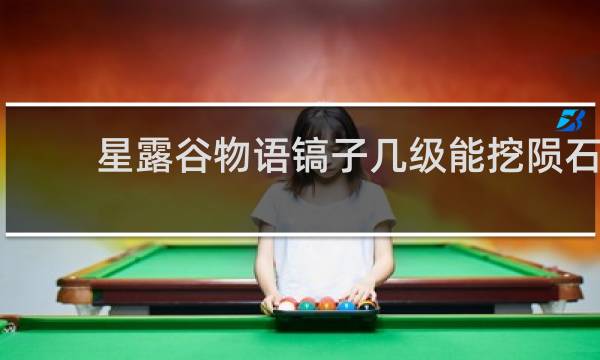 星露谷物语镐子几级能挖陨石