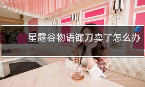 星露谷物语镰刀卖了怎么办
