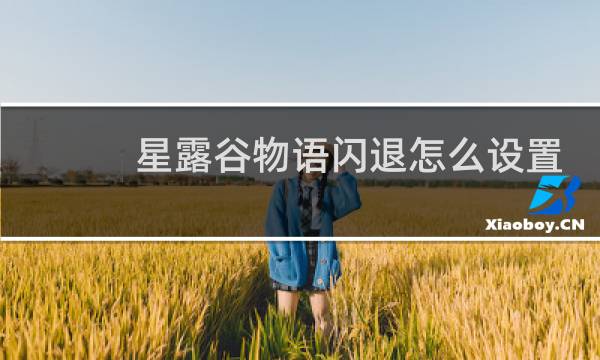 星露谷物语闪退怎么设置