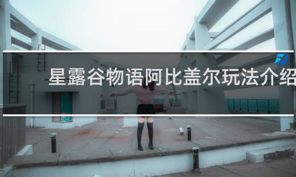 星露谷物语阿比盖尔玩法介绍