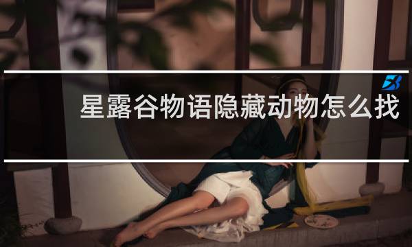 星露谷物语隐藏动物怎么找