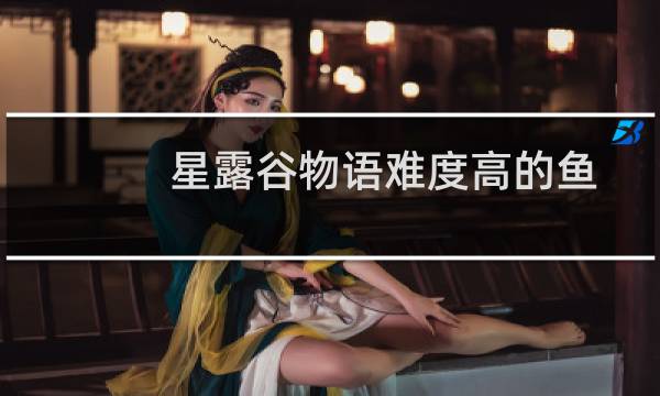 星露谷物语难度高的鱼