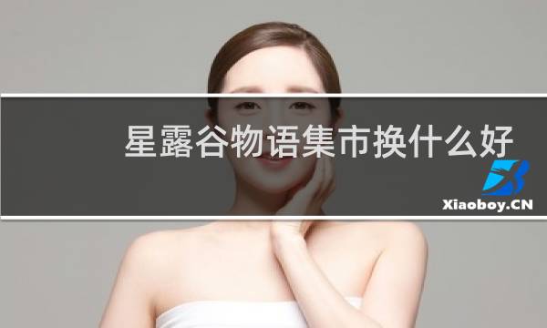 星露谷物语集市换什么好