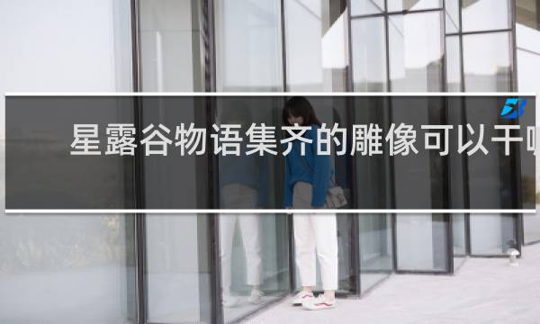 星露谷物语集齐的雕像可以干嘛