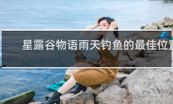 星露谷物语雨天钓鱼的最佳位置