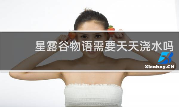 星露谷物语需要天天浇水吗