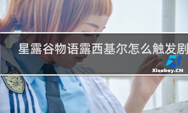 星露谷物语露西基尔怎么触发剧情