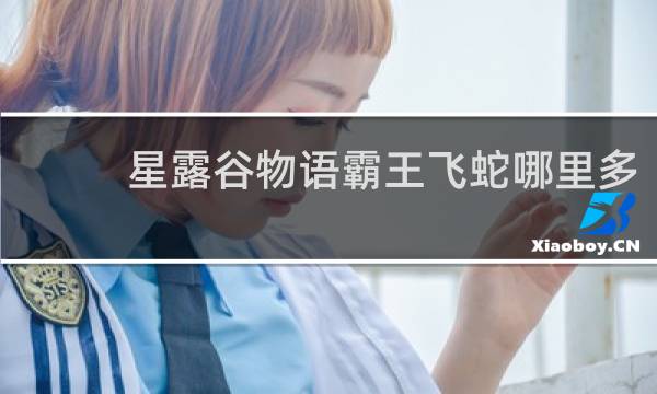 星露谷物语霸王飞蛇哪里多