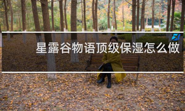 星露谷物语顶级保湿怎么做