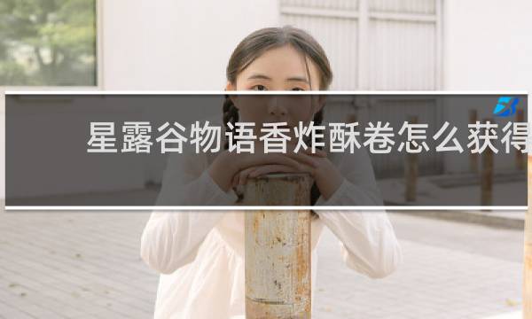 星露谷物语香炸酥卷怎么获得
