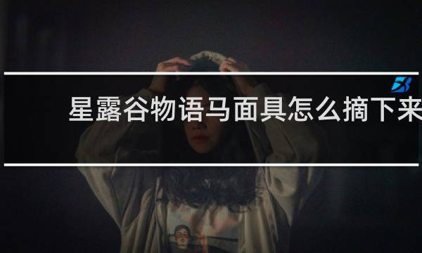 星露谷物语马面具怎么摘下来