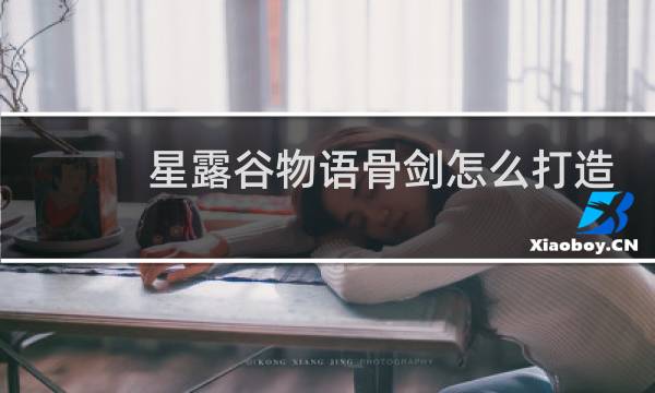 星露谷物语骨剑怎么打造