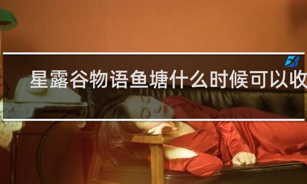 星露谷物语鱼塘什么时候可以收获