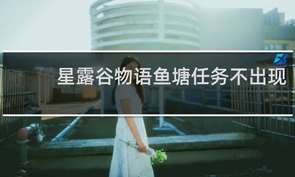 星露谷物语鱼塘任务不出现