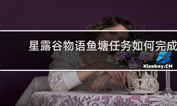 星露谷物语鱼塘任务如何完成