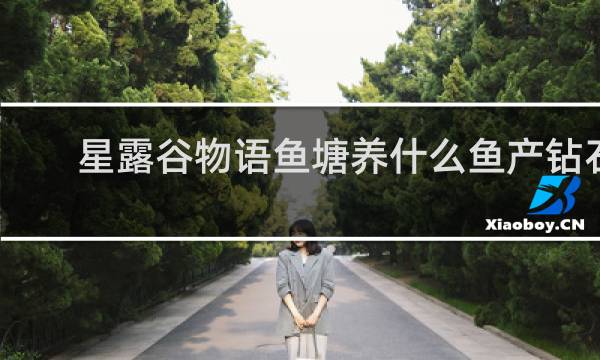 星露谷物语鱼塘养什么鱼产钻石